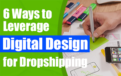 6 Ways to Leverage Digital Design for Dropshipping