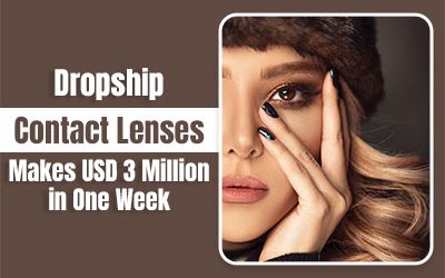 Case Study: Dropship Contact Lenses And It Makes USD 3 Million in One Week
