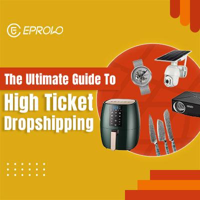 The Ultimate Guide to High Ticket Dropshipping (2023)