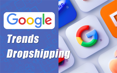 How to Use Google Trends to Improve Your Dropshipping Business